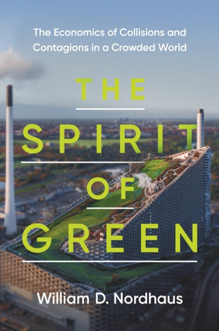 Cover image for 9780691233512 - The Spirit of Green – The Economics of Collisions and Contagions in a Crowded World
