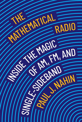 Cover image for 9780691235318 - The Mathematical Radio – Inside the Magic of AM, FM, and Single–Sideband