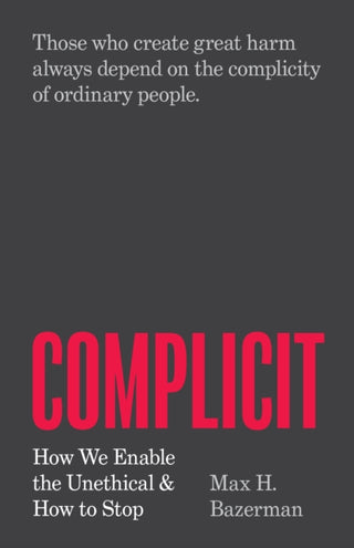 Cover image for 9780691236568 - Complicit – How We Enable the Unethical and How to Stop