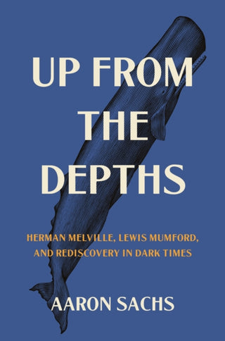 Cover image for 9780691236957 - Up from the Depths – Herman Melville, Lewis Mumford, and Rediscovery in Dark Times