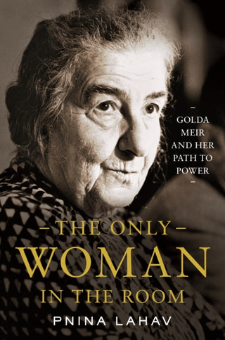 Cover image for 9780691239330 - The Only Woman in the Room – Golda Meir and Her Path to Power