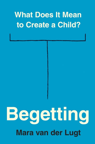 Cover image for 9780691240527 - Begetting – What Does It Mean to Create a Child?
