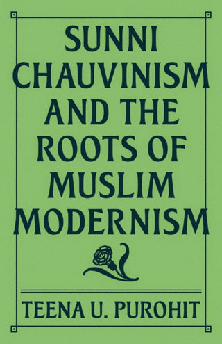 Cover image for 9780691241661 - Sunni Chauvinism and the Roots of Muslim Modernism