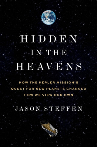 Cover image for 9780691242477 - Hidden in the Heavens – How the Kepler Mission′s Quest for New Planets Changed How We View Our Own