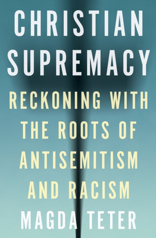 Cover image for 9780691242606 - Christian Supremacy – Reckoning with the Roots of Antisemitism and Racism
