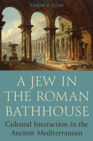 Cover image for 9780691243450 - A Jew in the Roman Bathhouse – Cultural Interaction in the Ancient Mediterranean