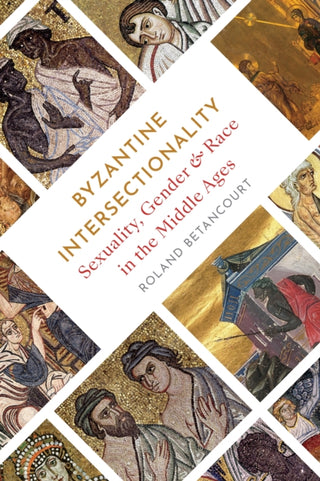 Cover image for 9780691243542 - Byzantine Intersectionality – Sexuality, Gender, and Race in the Middle Ages
