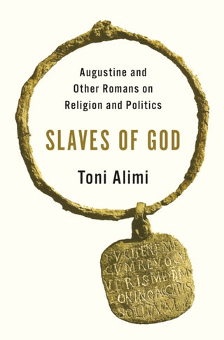 Cover image for 9780691244235 - Slaves of God – Augustine and Other Romans on Religion and Politics