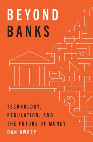 Cover image for 9780691245423 - Beyond Banks – Technology, Regulation, and the Future of Money