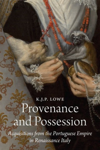 Cover image for 9780691246840 - Provenance and Possession – Acquisitions from the Portuguese Empire in Renaissance Italy