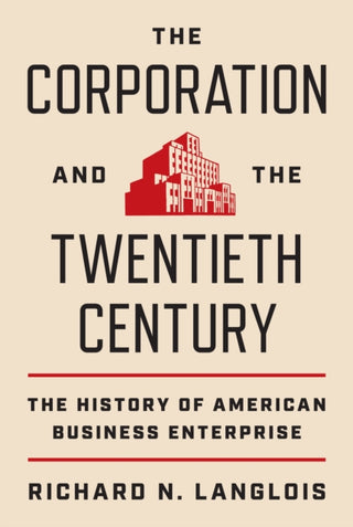 Cover image for 9780691247533 - The Corporation and the Twentieth Century – The History of American Business Enterprise