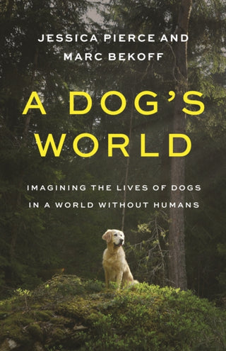 Cover image for 9780691247748 - A Dog′s World – Imagining the Lives of Dogs in a World without Humans