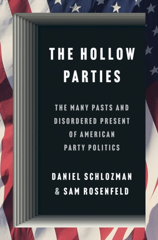 Cover image for 9780691248554 - The Hollow Parties – The Many Pasts and Disordered Present of American Party Politics