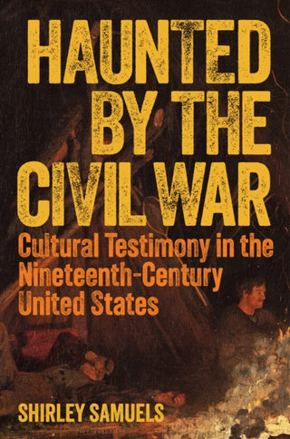 Cover image for 9780691248578 - Haunted by the Civil War – Cultural Testimony in the Nineteenth–Century United States