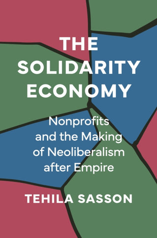 Cover image for 9780691250380 - The Solidarity Economy – Nonprofits and the Making of Neoliberalism after Empire
