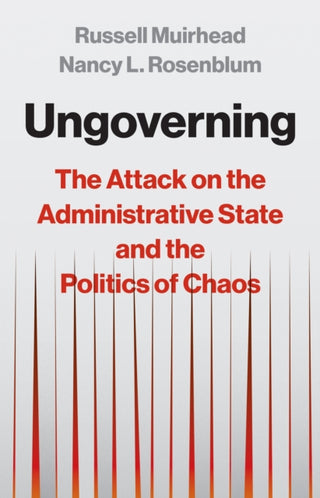 Cover image for 9780691250526 - Ungoverning – The Attack on the Administrative State and the Politics of Chaos