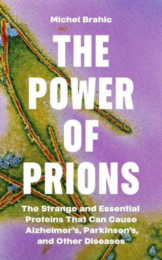 Cover image for 9780691252384 - The Power of Prions – The Strange and Essential Proteins That Can Cause Alzheimer′s, Parkinson′s, and Other Diseases