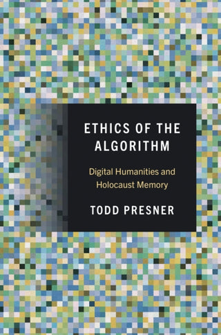 Cover image for 9780691258966 - Ethics of the Algorithm – Digital Humanities and Holocaust Memory