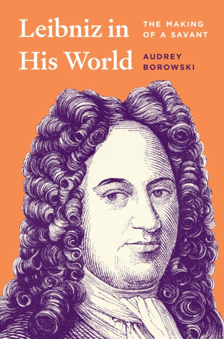 Cover image for 9780691260747 - Leibniz in His World – The Making of a Savant