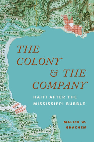 Cover image for 9780691261461 - The Colony and the Company – Haiti after the Mississippi Bubble