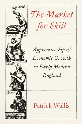 Cover image for 9780691265315 - The Market for Skill – Apprenticeship and Economic  Growth in Early Modern England