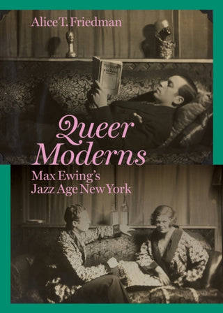 Cover image for 9780691267340 - Queer Moderns – Max Ewing′s Jazz Age New York