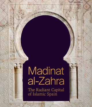 Cover image for 9780691267883 - Madinat al–Zahra – The Radiant Capital of Islamic Spain