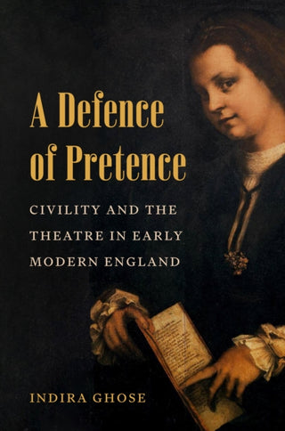 Cover image for 9780691269986 - A Defence of Pretence – Civility and the Theatre in Early Modern England