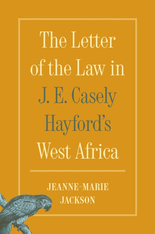 Cover image for 9780691271002 - The Letter of the Law in J. E. Casely Hayford's West Africa