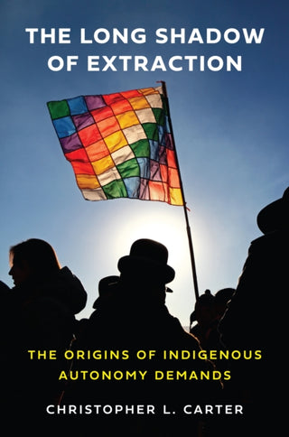 Cover image for 9780691271163 - The Long Shadow of Extraction – The Origins of Indigenous Autonomy Demands