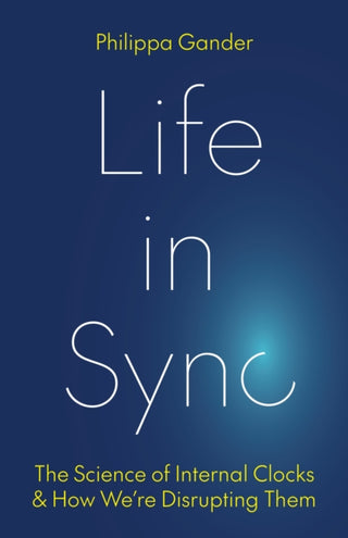 Cover image for 9780691271941 - Life in Sync – The Science of Internal Clocks and How We′re Disrupting Them