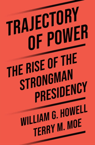 Cover image for 9780691276175 - Trajectory of Power – The Rise of the Strongman Presidency