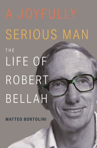 Cover image for 9780691278315 - A Joyfully Serious Man – The Life of Robert Bellah