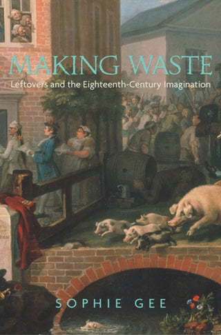 Cover image for 9780691284507 - Making Waste – Leftovers and the Eighteenth–Century Imagination