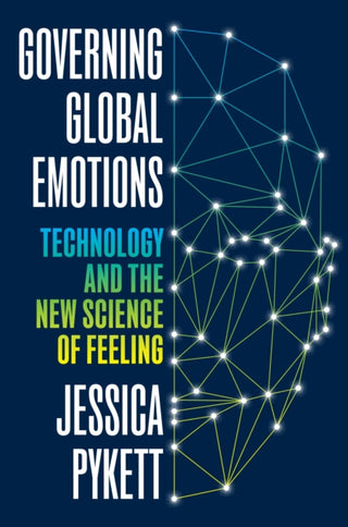 Cover image for 9780691284514 - Governing Global Emotions – Technology and The New Science of Feeling