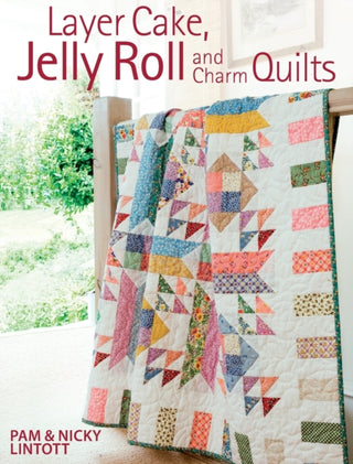 Cover image for 9780715332085 - Layer Cake, Jelly Roll and Charm Quilts