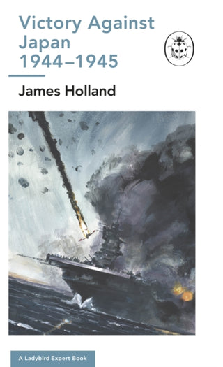 Cover image for 9780718187293 - Victory Against Japan 1944-1945: A Ladybird Expert Book