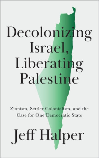 Cover image for 9780745343396 - Decolonizing Israel, Liberating Palestine – Zionism, Settler Colonialism, and the Case for One Democratic State