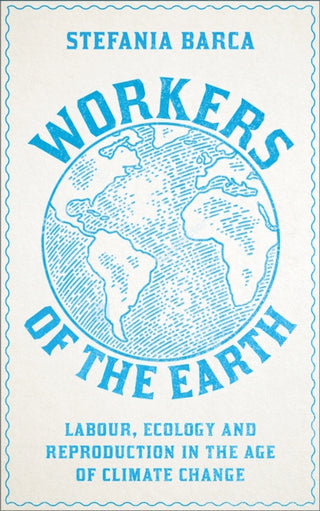 Cover image for 9780745343877 - Workers of the Earth – Labour, Ecology and Reproduction in the Age of Climate Change