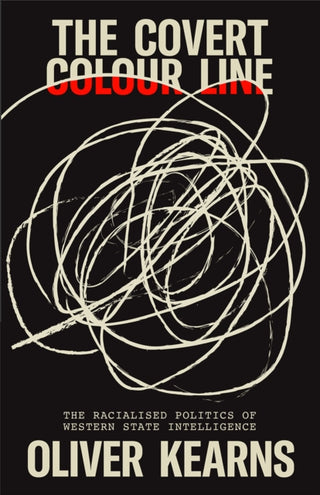 Cover image for 9780745347301 - The Covert Colour Line – The Racialised Politics of Western State Intelligence