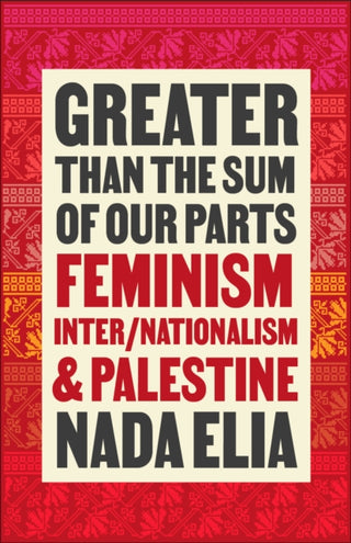 Cover image for 9780745347479 - Greater than the Sum of Our Parts – Feminism, Inter/Nationalism, and Palestine