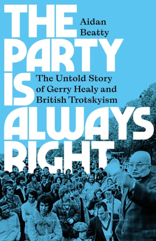 Cover image for 9780745348728 - The Party is Always Right – The Untold Story of Gerry Healy and British Trotskyism