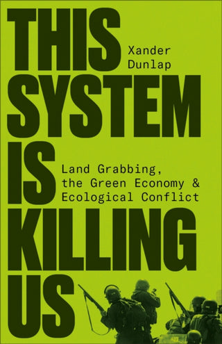 Cover image for 9780745348827 - This System is Killing Us – Land Grabbing, the  Green Economy and Ecological Conflict
