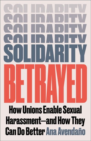 Cover image for 9780745349060 - Solidarity Betrayed – How Unions Enable Sexual Harassment – And How They Can Do Better