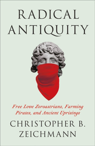 Cover image for 9780745350394 - Radical Antiquity – Free Love Zoroastrians, Farming Pirates, and Ancient Uprisings