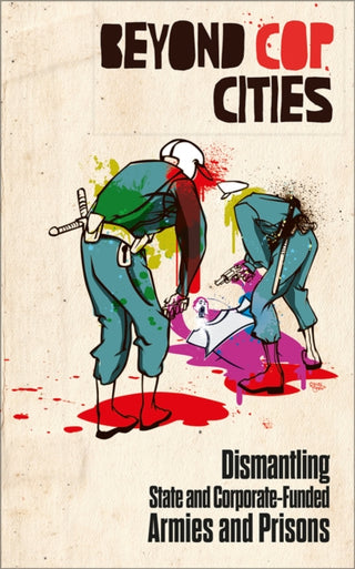 Cover image for 9780745350486 - Beyond Cop Cities – Dismantling State and Corporate–Funded Armies and Prisons