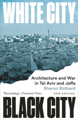 Cover image for 9780745350936 - White City, Black City – Architecture and War in Tel Aviv and Jaffa