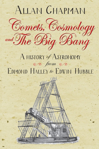 Cover image for 9780745980317 - Comets, Cosmology and the Big Bang – A history of astronomy from Edmond Halley to Edwin Hubble
