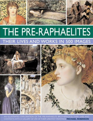 Cover image for 9780754823797 - The Pre-Raphaelites: Their Lives and Works in 500 Images