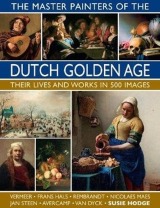 Cover image for 9780754834922 - The Master Painters of the Dutch Golden Age: Their Lives and Works in 500 Images